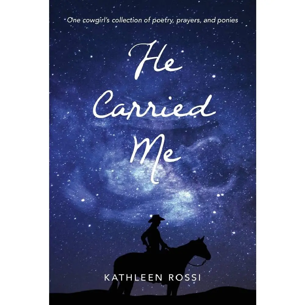 He Carried Me: One Cowgirl's Collection Of Poems, Prayers And Ponies 1
